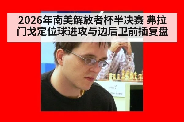 2026年南美解放者杯半决赛 弗拉门戈定位球进攻与边后卫前插复盘